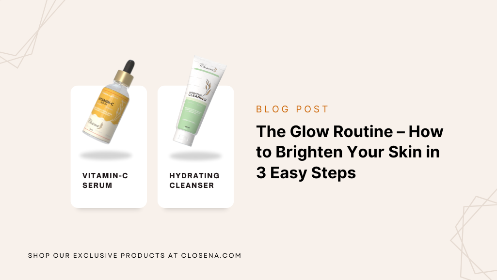 The Glow Routine – How to Brighten Your Skin in 3 Easy Steps